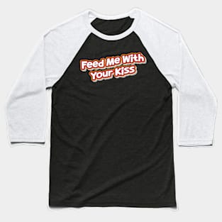 Feed Me With Your Kiss (My Bloody Valentine) Baseball T-Shirt